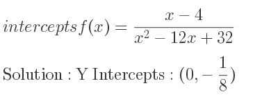The intercepts of f(x)=(x-4)/(x^2-12x+32) is Y Intercepts: (0,-1/8)